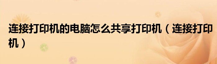 连接打印机的电脑怎么共享打印机（连接打印机）