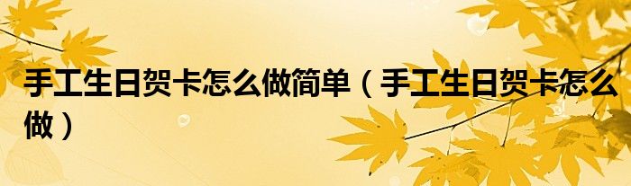 手工生日贺卡怎么做简单（手工生日贺卡怎么做）
