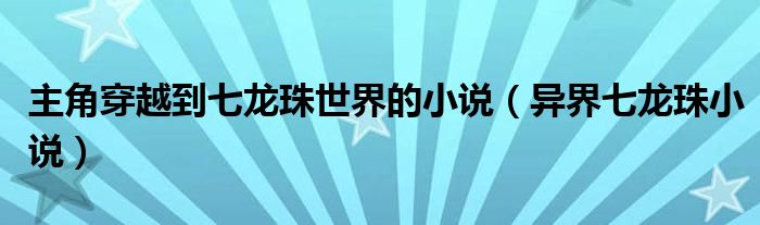 主角穿越到七龙珠世界的小说（异界七龙珠小说）
