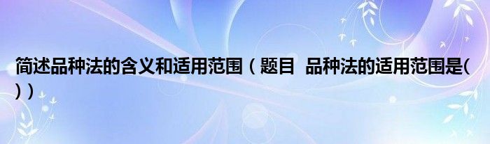 简述品种法的含义和适用范围（题目  品种法的适用范围是( )）