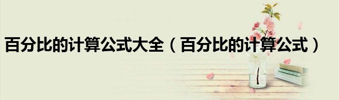 百分比的计算公式大全（百分比的计算公式）