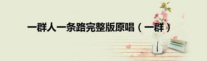 一群人一条路完整版原唱（一群）