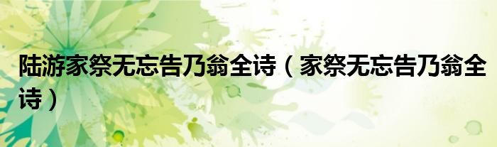 陆游家祭无忘告乃翁全诗（家祭无忘告乃翁全诗）