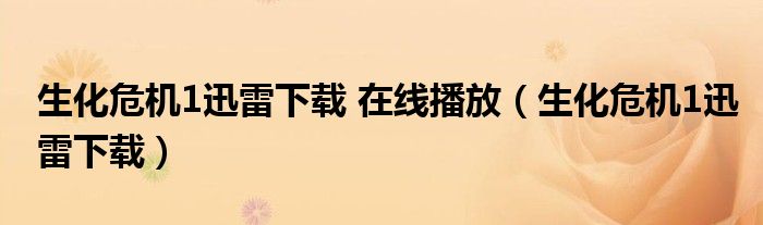 生化危机1迅雷下载 在线播放（生化危机1迅雷下载）