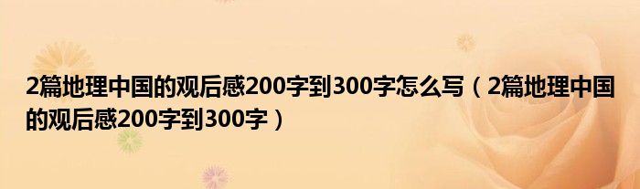 2篇地理中国的观后感200字到300字怎么写（2篇地理中国的观后感200字到300字）
