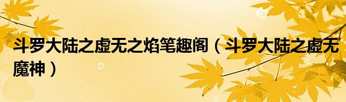 斗罗大陆之虚无之焰笔趣阁（斗罗大陆之虚无魔神）