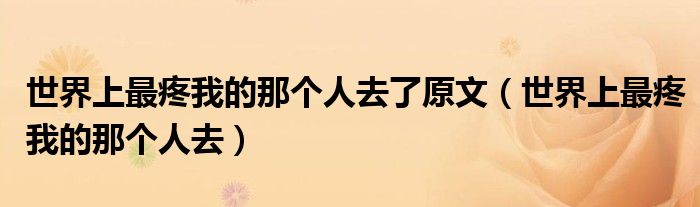 世界上最疼我的那个人去了原文（世界上最疼我的那个人去）