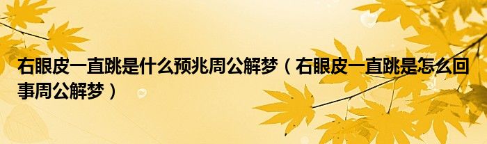 右眼皮一直跳是什么预兆周公解梦（右眼皮一直跳是怎么回事周公解梦）