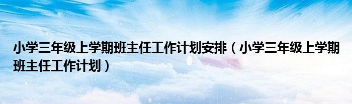 小学三年级上学期班主任工作计划安排（小学三年级上学期班主任工作计划）