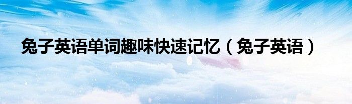 兔子英语单词趣味快速记忆（兔子英语）