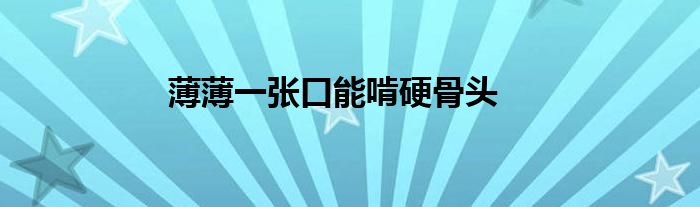 薄薄一张口能啃硬骨头
