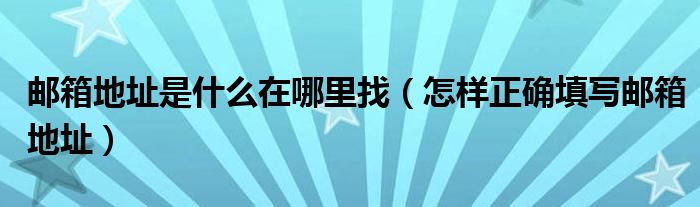 邮箱地址是什么在哪里找（怎样正确填写邮箱地址）