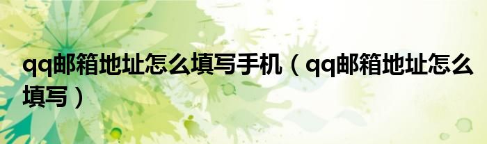 qq邮箱地址怎么填写手机（qq邮箱地址怎么填写）