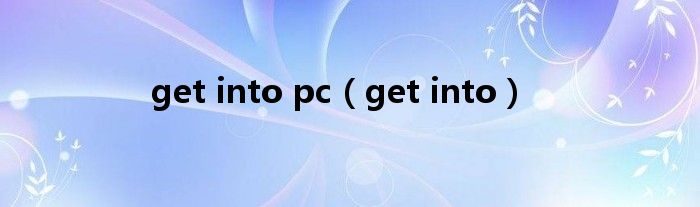 get into pc（get into）