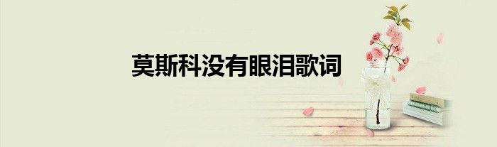 莫斯科没有眼泪歌词