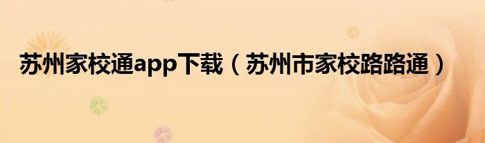 苏州家校通app下载（苏州市家校路路通）