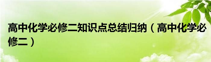 高中化学必修二知识点总结归纳（高中化学必修二）