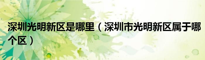 深圳光明新区是哪里（深圳市光明新区属于哪个区）