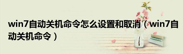 win7自动关机命令怎么设置和取消（win7自动关机命令）