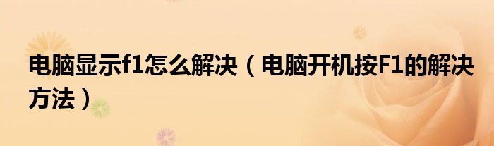 电脑显示f1怎么解决（电脑开机按F1的解决方法）