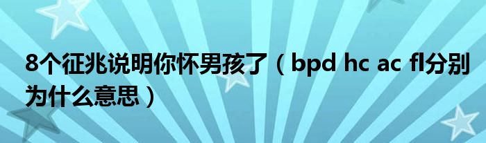 8个征兆说明你怀男孩了（bpd hc ac fl分别为什么意思）