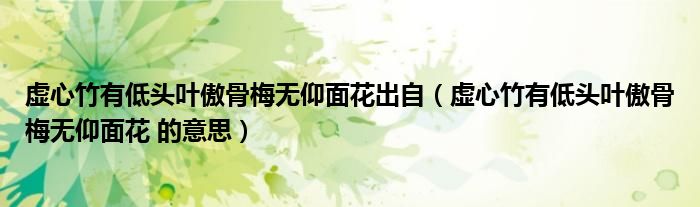 虚心竹有低头叶傲骨梅无仰面花出自（虚心竹有低头叶傲骨梅无仰面花 的意思）
