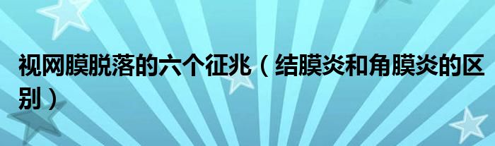 视网膜脱落的六个征兆（结膜炎和角膜炎的区别）