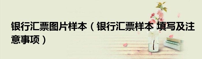 银行汇票图片样本（银行汇票样本 填写及注意事项）