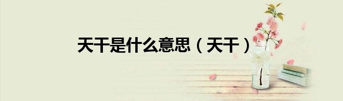 天干是什么意思（天干）