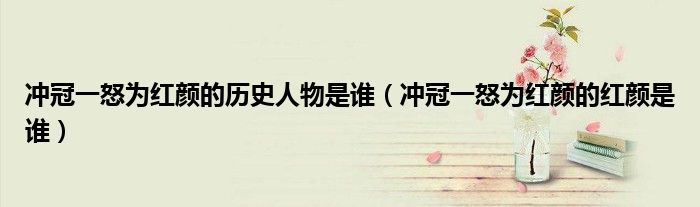冲冠一怒为红颜的历史人物是谁（冲冠一怒为红颜的红颜是谁）