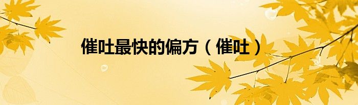 催吐最快的偏方（催吐）