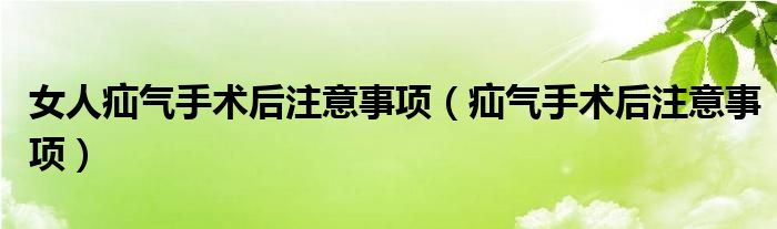 女人疝气手术后注意事项（疝气手术后注意事项）