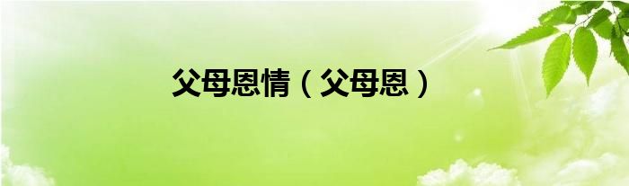 父母恩情（父母恩）