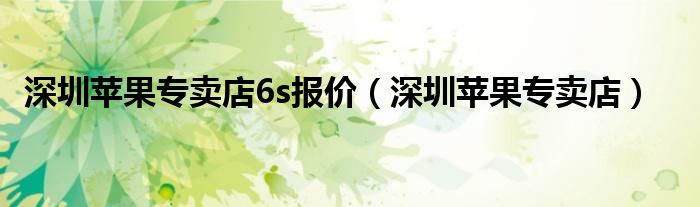 深圳苹果专卖店6s报价（深圳苹果专卖店）
