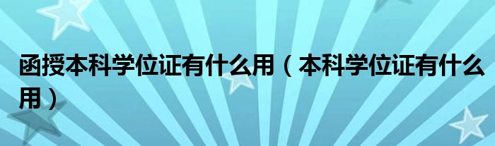 函授本科学位证有什么用（本科学位证有什么用）