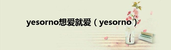 yesorno想爱就爱（yesorno）