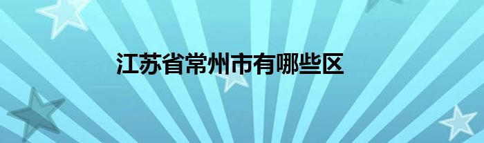 江苏省常州市有哪些区
