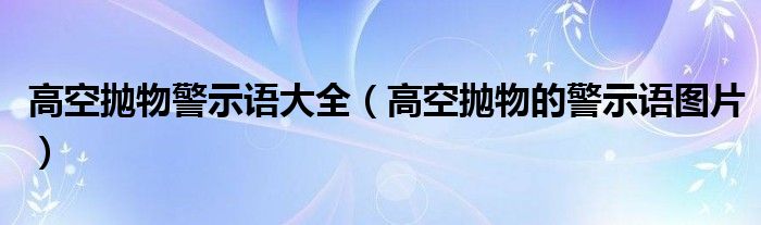 高空抛物警示语大全（高空抛物的警示语图片）