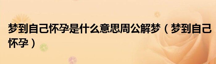 梦到自己怀孕是什么意思周公解梦（梦到自己怀孕）