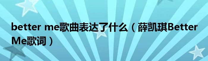 better me歌曲表达了什么（薛凯琪Better Me歌词）