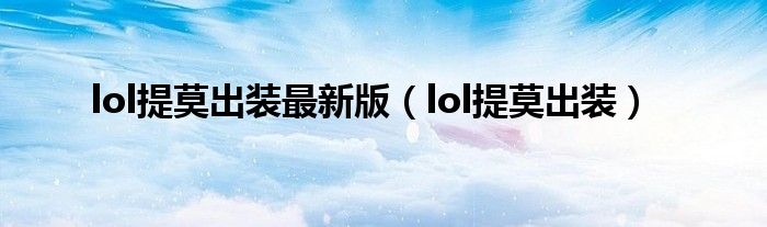 lol提莫出装最新版（lol提莫出装）