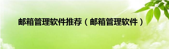 邮箱管理软件推荐（邮箱管理软件）
