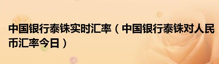 中国银行泰铢实时汇率（中国银行泰铢对人民币汇率今日）