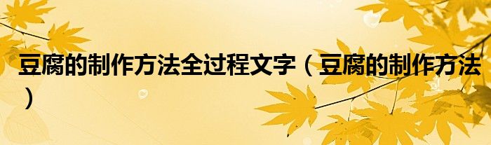 豆腐的制作方法全过程文字（豆腐的制作方法）
