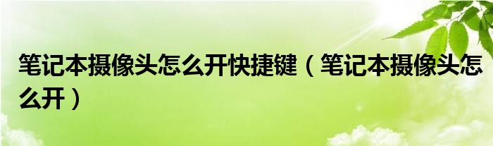 笔记本摄像头怎么开快捷键（笔记本摄像头怎么开）