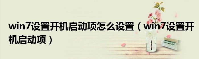 win7设置开机启动项怎么设置（win7设置开机启动项）