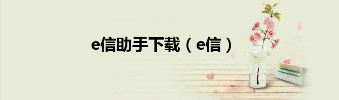e信助手下载（e信）