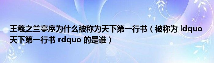 王羲之兰亭序为什么被称为天下第一行书（被称为 ldquo 天下第一行书 rdquo 的是谁）