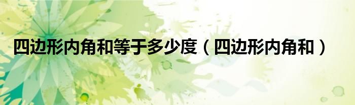 四边形内角和等于多少度（四边形内角和）