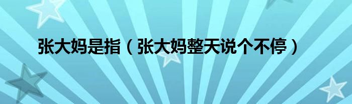 张大妈是指（张大妈整天说个不停）